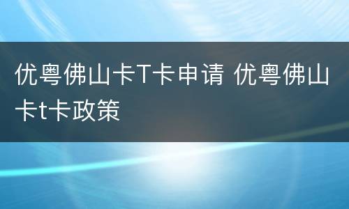 优粤佛山卡T卡申请 优粤佛山卡t卡政策