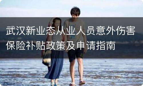 武汉新业态从业人员意外伤害保险补贴政策及申请指南