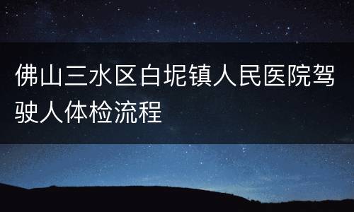 佛山三水区白坭镇人民医院驾驶人体检流程