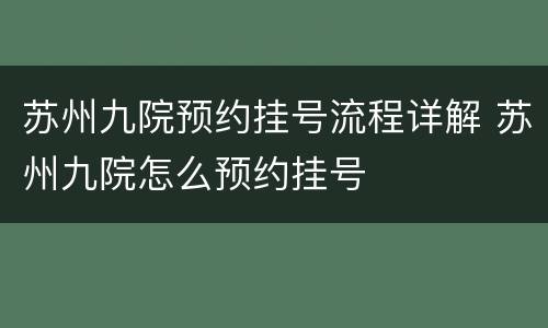 苏州九院预约挂号流程详解 苏州九院怎么预约挂号