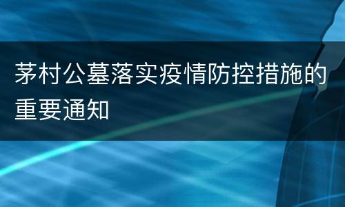 茅村公墓落实疫情防控措施的重要通知