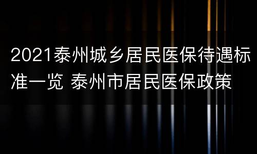 2021泰州城乡居民医保待遇标准一览 泰州市居民医保政策