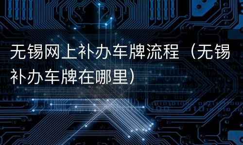 无锡网上补办车牌流程（无锡补办车牌在哪里）
