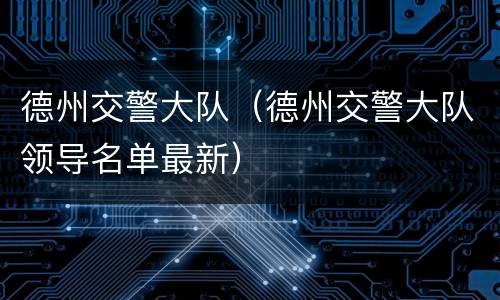 德州交警大队（德州交警大队领导名单最新）