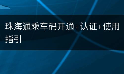珠海通乘车码开通+认证+使用指引