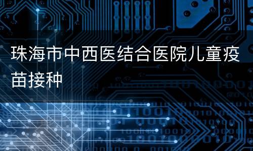 珠海市中西医结合医院儿童疫苗接种