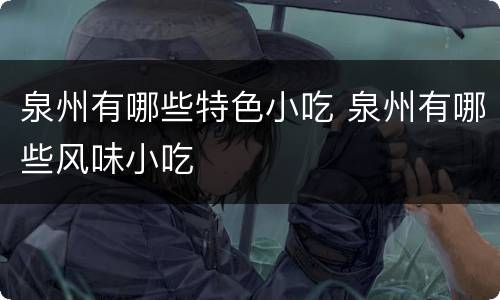泉州有哪些特色小吃 泉州有哪些风味小吃
