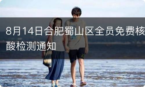 8月14日合肥蜀山区全员免费核酸检测通知