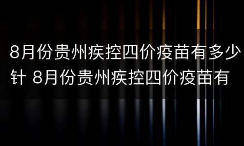 8月份贵州疾控四价疫苗有多少针 8月份贵州疾控四价疫苗有多少针了