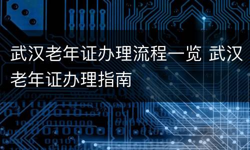 武汉老年证办理流程一览 武汉老年证办理指南
