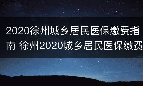 2020徐州城乡居民医保缴费指南 徐州2020城乡居民医保缴费时间
