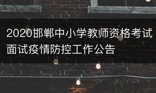 2020邯郸中小学教师资格考试面试疫情防控工作公告