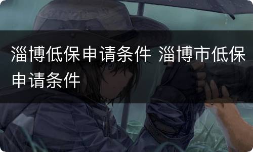 淄博低保申请条件 淄博市低保申请条件
