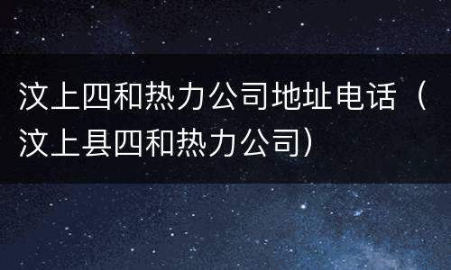 汶上四和热力公司地址电话（汶上县四和热力公司）