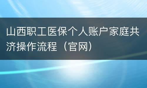 山西职工医保个人账户家庭共济操作流程（官网）