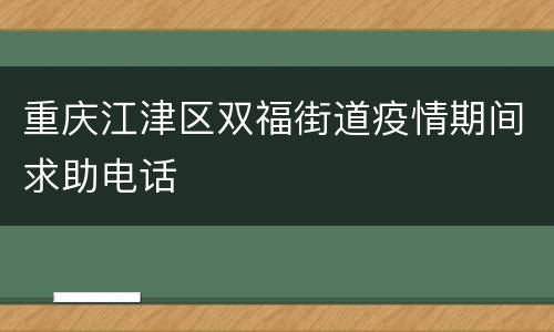 重庆江津区双福街道疫情期间求助电话