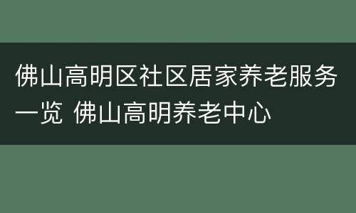 佛山高明区社区居家养老服务一览 佛山高明养老中心