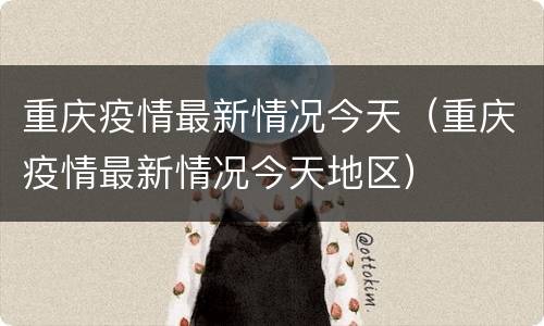 重庆疫情最新情况今天（重庆疫情最新情况今天地区）
