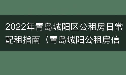 2022年青岛城阳区公租房日常配租指南（青岛城阳公租房信息）