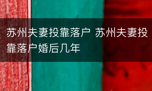 苏州夫妻投靠落户 苏州夫妻投靠落户婚后几年