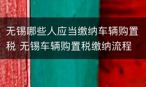 无锡哪些人应当缴纳车辆购置税 无锡车辆购置税缴纳流程
