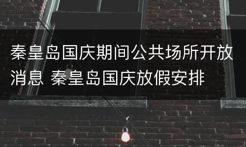 秦皇岛国庆期间公共场所开放消息 秦皇岛国庆放假安排
