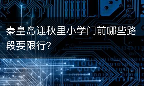 秦皇岛迎秋里小学门前哪些路段要限行？