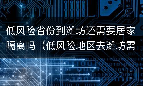 低风险省份到潍坊还需要居家隔离吗（低风险地区去潍坊需要隔离吗）