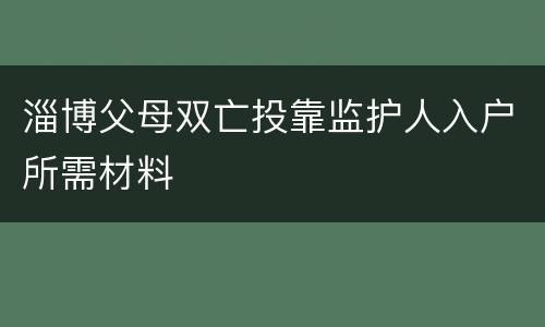 淄博父母双亡投靠监护人入户所需材料