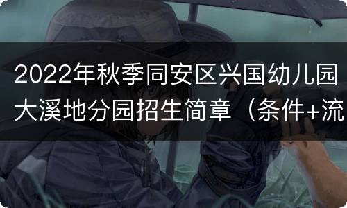 2022年秋季同安区兴国幼儿园大溪地分园招生简章（条件+流程）