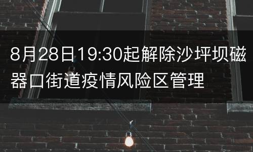 8月28日19:30起解除沙坪坝磁器口街道疫情风险区管理