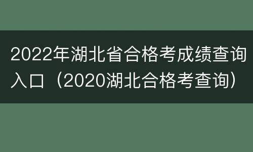 2022年湖北省合格考成绩查询入口（2020湖北合格考查询）