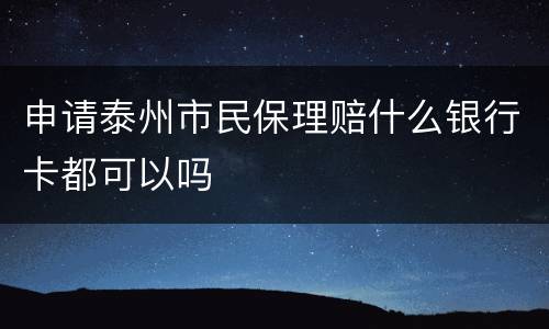 申请泰州市民保理赔什么银行卡都可以吗