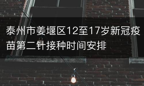 泰州市姜堰区12至17岁新冠疫苗第二针接种时间安排