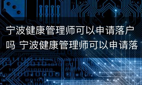宁波健康管理师可以申请落户吗 宁波健康管理师可以申请落户吗现在