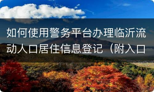 如何使用警务平台办理临沂流动人口居住信息登记（附入口）