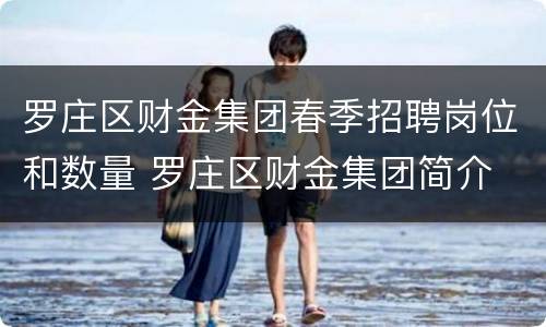 罗庄区财金集团春季招聘岗位和数量 罗庄区财金集团简介