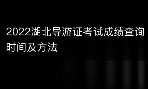 2022湖北导游证考试成绩查询时间及方法