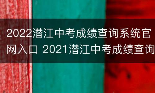 2022潜江中考成绩查询系统官网入口 2021潜江中考成绩查询