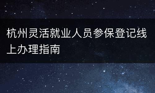 杭州灵活就业人员参保登记线上办理指南