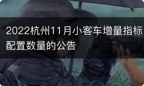 2022杭州11月小客车增量指标配置数量的公告