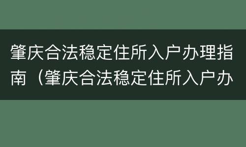 肇庆合法稳定住所入户办理指南（肇庆合法稳定住所入户办理指南最新）