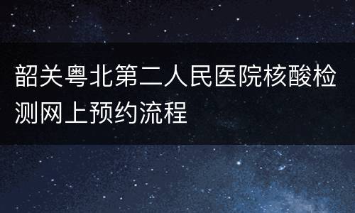 韶关粤北第二人民医院核酸检测网上预约流程