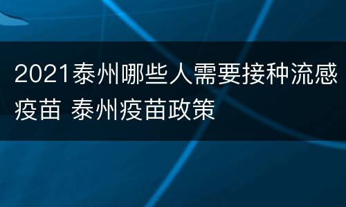 2021泰州哪些人需要接种流感疫苗 泰州疫苗政策