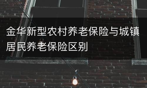 金华新型农村养老保险与城镇居民养老保险区别