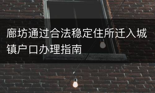 廊坊通过合法稳定住所迁入城镇户口办理指南