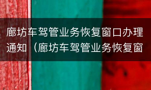 廊坊车驾管业务恢复窗口办理通知（廊坊车驾管业务恢复窗口办理通知电话）