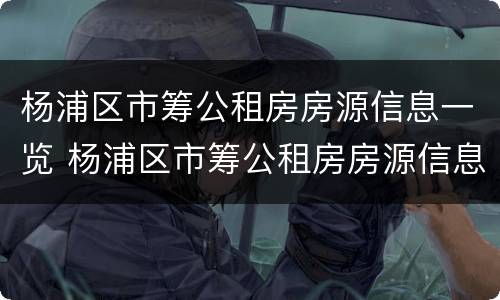 杨浦区市筹公租房房源信息一览 杨浦区市筹公租房房源信息一览表