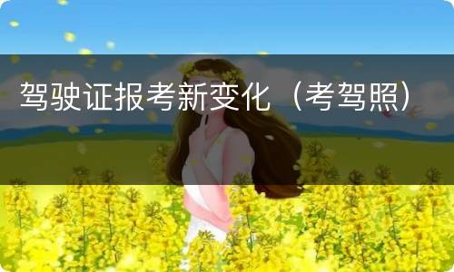 驾驶证报考新变化（考驾照）