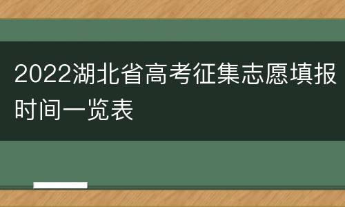 2022湖北省高考征集志愿填报时间一览表